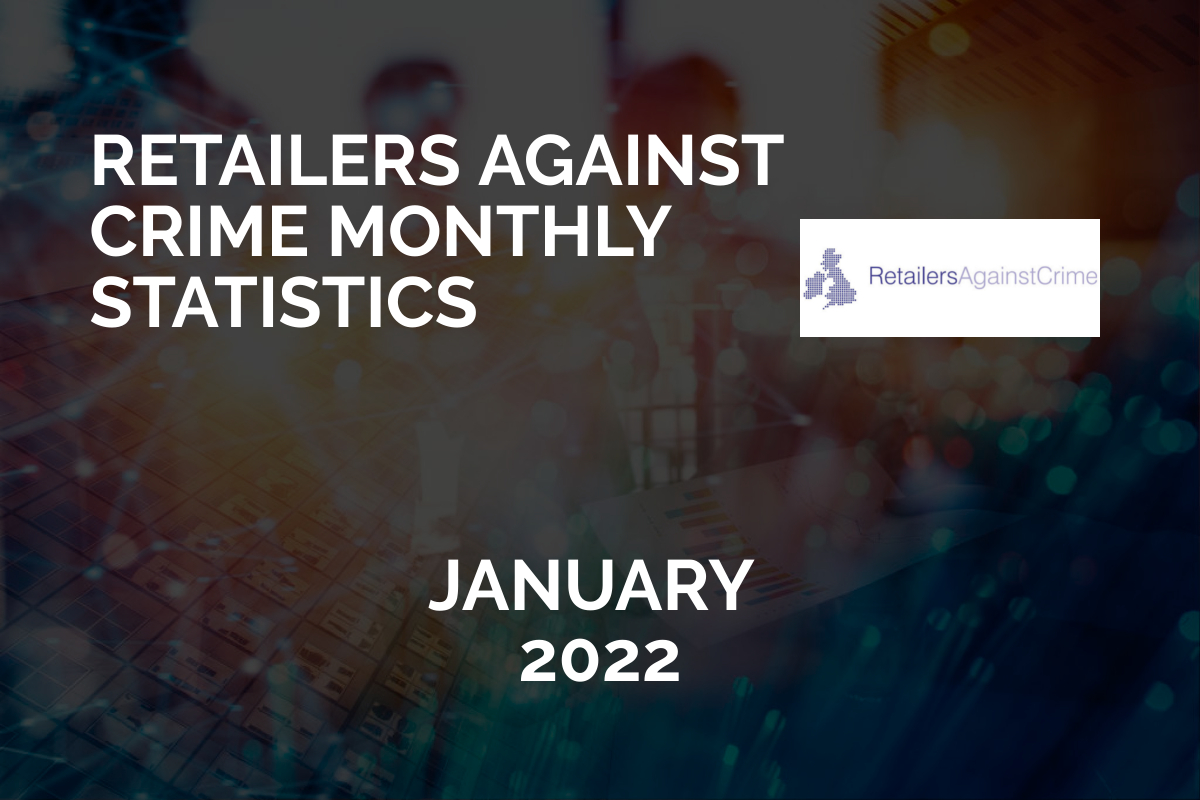 Retailers Against Crime Monthly Statistics – January 2022