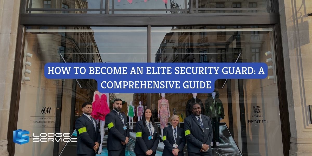 How to Become an Elite Security Guard: A Comprehensive Guide