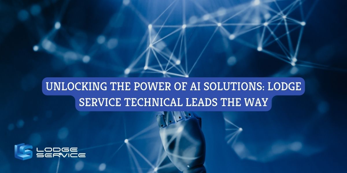 Unlocking the Power of AI Solutions: Lodge Service Technical Leads the Way