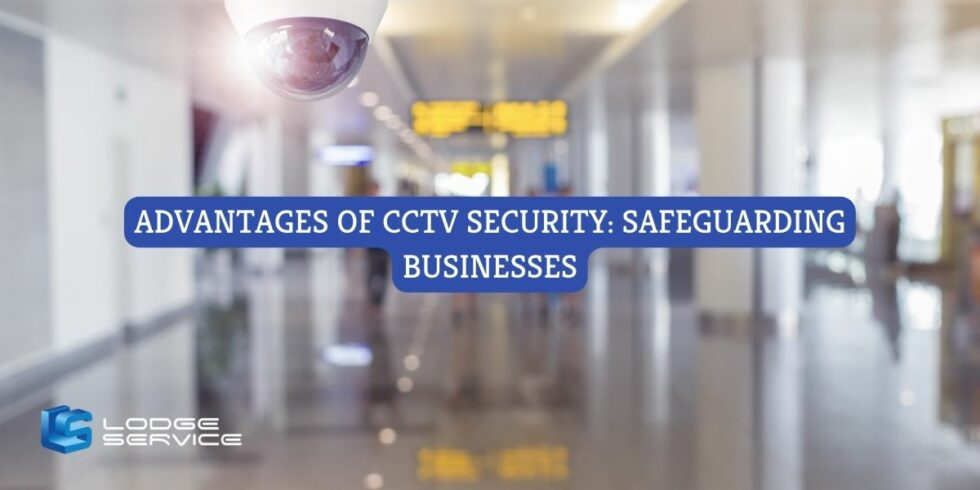 Advantages of CCTV Security: Safeguarding Businesses - Lodge Service