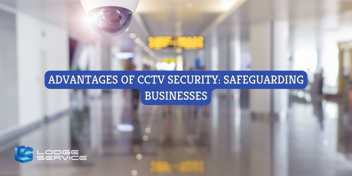 Advantages of CCTV Security: Safeguarding Businesses