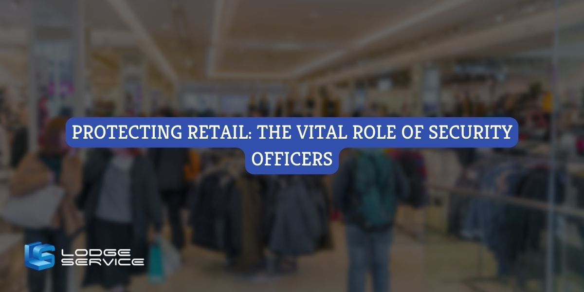 Protecting Retail: The Vital Role Of Security Officers