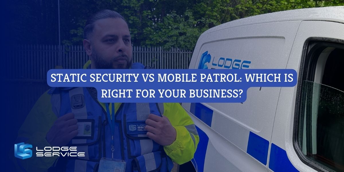 Static Security Vs Mobile Patrol: Which Is Right For Your Business?