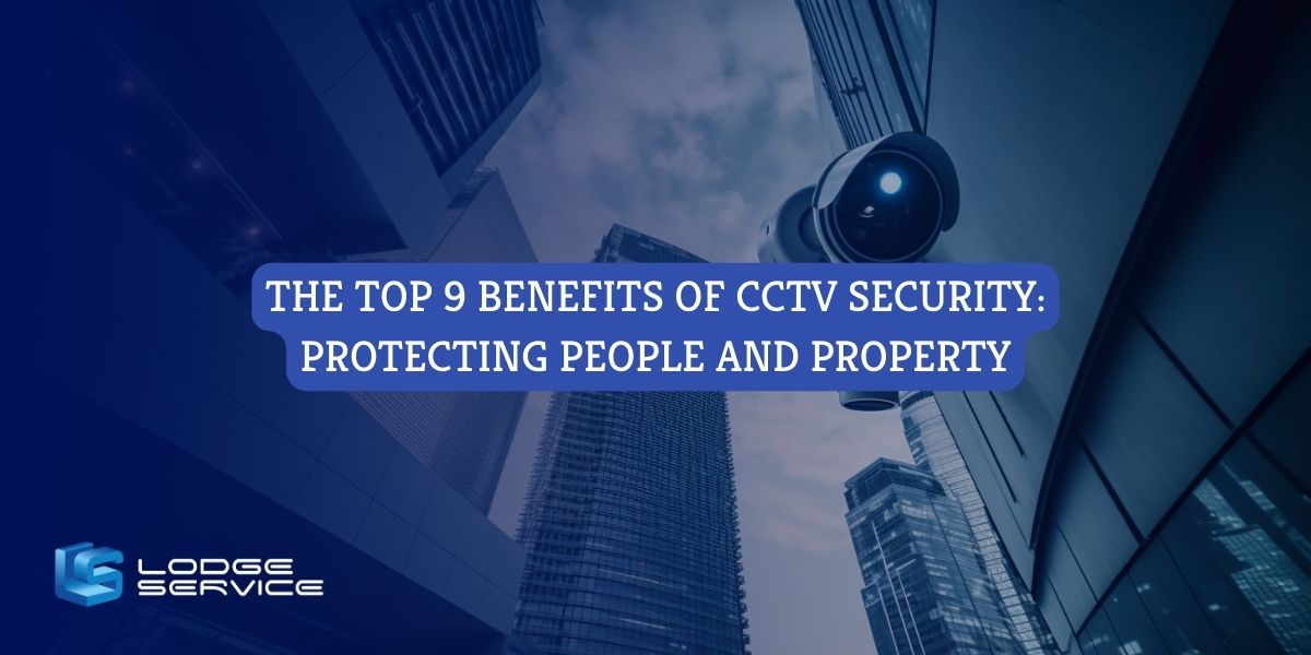 The Top 9 Benefits Of CCTV Security: Protecting People And Property
