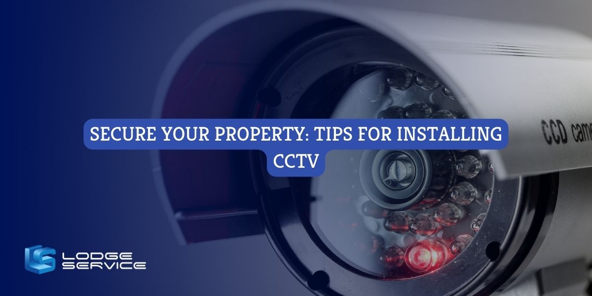 Secure Your Property: Tips For Installing CCTV