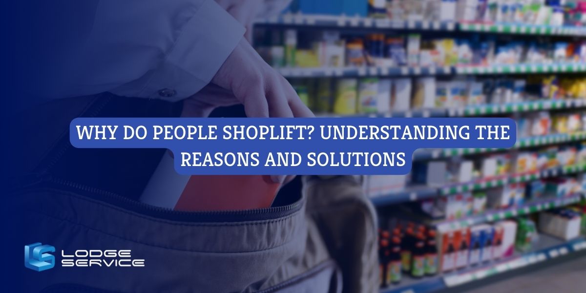 Why Do People Shoplift? Understanding The Reasons And Solutions