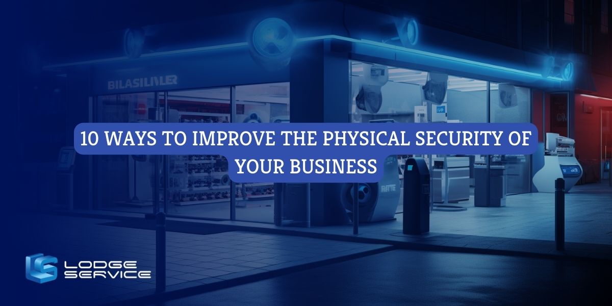 10 Ways to Improve the Physical Security of Your Business