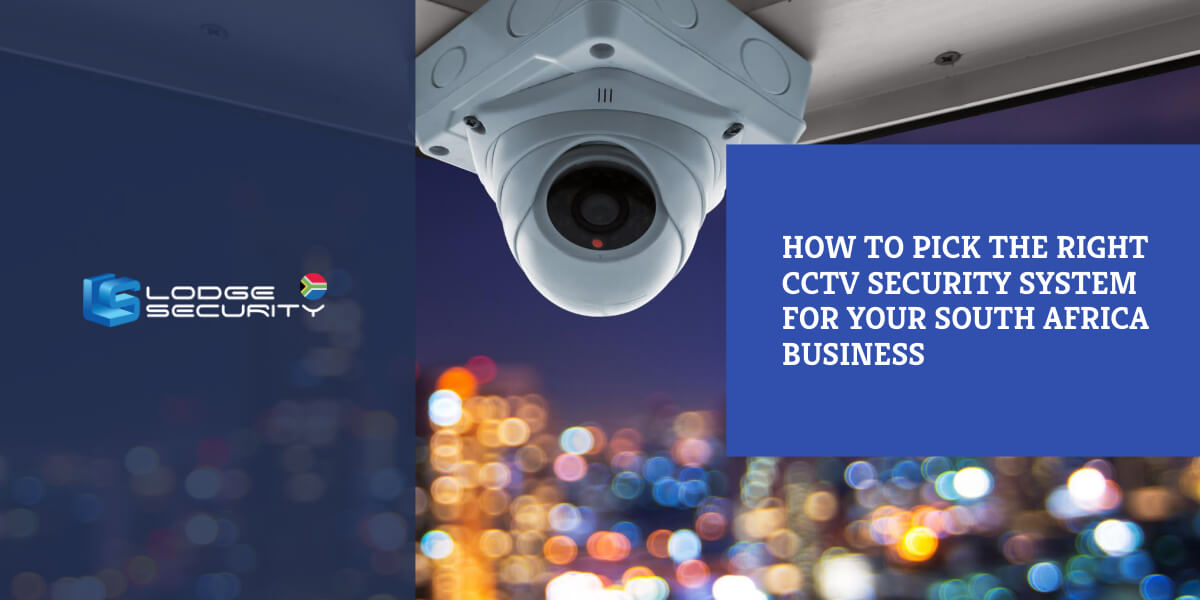 How to pick the right CCTV security system for your South Africa business