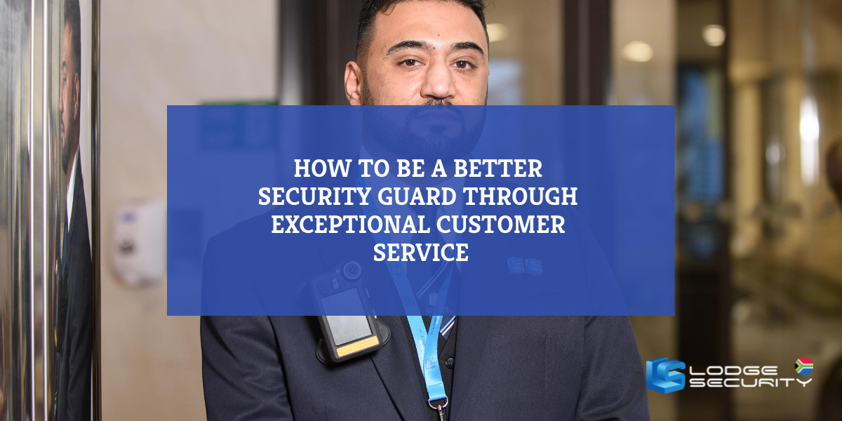 How to Be a Better Security Guard Through Exceptional Customer Service