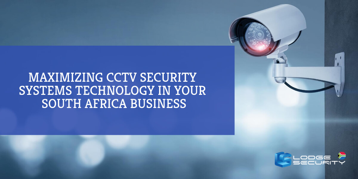 Maximizing CCTV security systems technology in your South African business