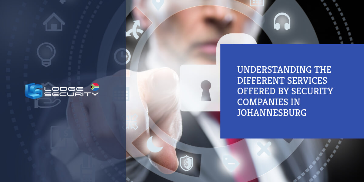 Understanding the Different Services Offered by Security Companies in Johannesburg